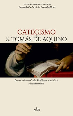 Catecismo de S. Tomás de Aquino - Comentários ao Credo, Pai Nosso, Avé Maria e Mandamentos