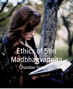 Ethics of Shri Madbhagvadgita - Analysing Relevance of Shri Madbhagvadgita in Present day context