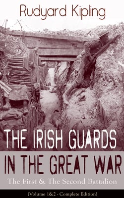 The Irish Guards in the Great War: The First &amp; The Second Battalion (Volume 1&amp;2 - Complete Edition)