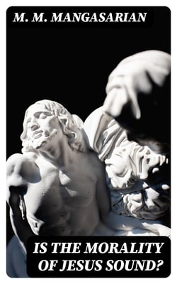 Is the Morality of Jesus Sound? - A Lecture Delivered Before the Independent Religious Society