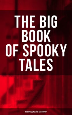 The Big Book of Spooky Tales - Horror Classics Anthology - Number 13, The Deserted House, The Man with the Pale Eyes, The Oblong Box, The Birth-Mark