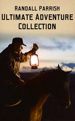 Randall Parrish - Ultimate Adventure Collection - Exciting Tales of Adventure, Civil War, Pirates &amp; Wild West
