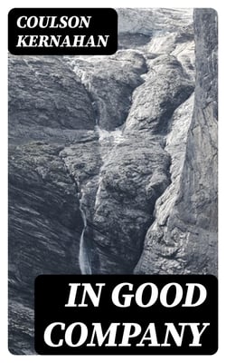 In Good Company - Some personal recollections of Swinburne, Lord Roberts, Watts-Dunton, Oscar Wilde Edward Whymper, S. J. Stone, Stephen Phillips