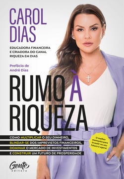 Rumo à riqueza - Como multiplicar o seu dinheiro, blindar-se dos imprevistos financeiros, dominar o mercado de investimentos e construir um futuro de prosperidade