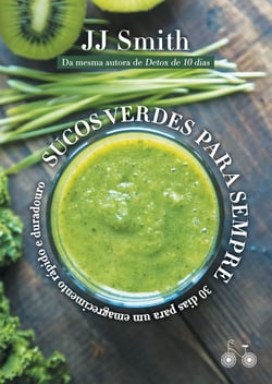 Sucos verdes para sempre - 30 dias para um emagrecimento rápido e duradouro
