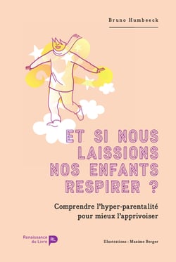 Et si nous laissions nos enfants respirer ? - Comprendre l’hyper-parentalité pour mieux l’apprivoiser