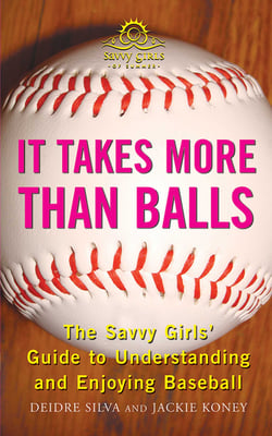 It Takes More Than Balls - The Savvy Girls' Guide to Understanding and Enjoying Baseball