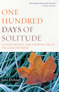 One Hundred Days of Solitude - Losing Myself and Finding Grace on a Zen Retreat