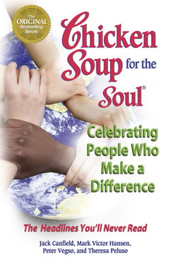 Chicken Soup for the Soul Celebrating People Who Make a Difference - The Headlines You'll Never Read