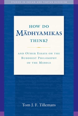 How Do Madhyamikas Think? - And Other Essays on the Buddhist Philosophy of the Middle