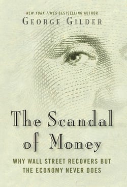 The Scandal of Money - Why Wall Street Recovers but the Economy Never Does