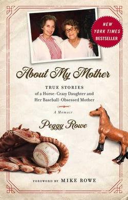 About My Mother - True Stores of a Horse-Crazy Daughter and Her Baseball-Obsessed Mother: A Memoir
