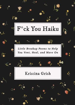 F*ck You Haiku - Little Breakup Poems to Help You Vent, Heal, and Move On