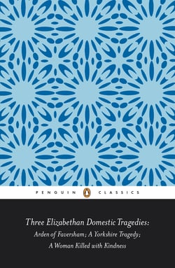 Three Elizabethan Domestic Tragedies - Arden of Faversham; a Yorkshire Tragedy; a Woman Killed with Kindness
