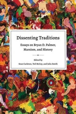 Dissenting Traditions - Essays on Bryan D. Palmer, Marxism, and History