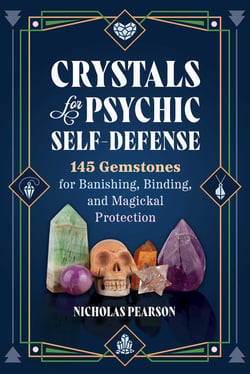 Crystals for Psychic Self-Defense - 145 Gemstones for Banishing, Binding, and Magickal Protection