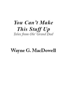 You Can’t Make This Stuff Up: Tales from Ole’ Grand Dad