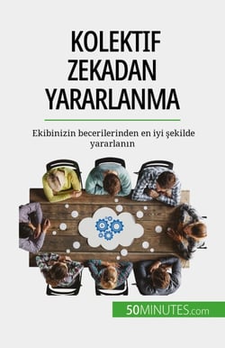 Kolektif zekadan yararlanma - Ekibinizin becerilerinden en iyi sekilde yararlanin