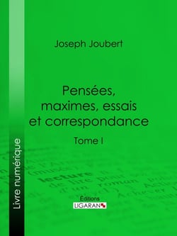 Pensées, maximes, essais et correspondance - Tome I