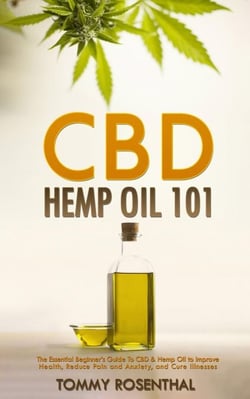 CBD Hemp Oil 101: The Essential Beginner’s Guide To CBD and Hemp Oil to Improve Health, Reduce Pain and Anxiety, and Cure Illnesses - Cannabis Books, #1