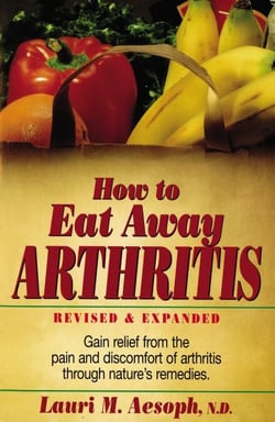 How to Eat Away Arthritis - Gain Relief from the Pain and Discomfort of Arthritis Through Nature's Remedies