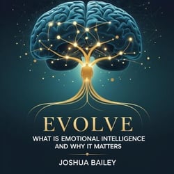 Evolve: What is Emotional Intelligence and Why It Matters