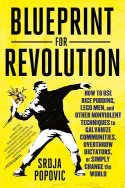 Blueprint for Revolution - How to Use Rice Pudding, Lego Men, and Other Nonviolent Techniques to Galvanize Communities, Overthrow Dictators, or Simply Change the World