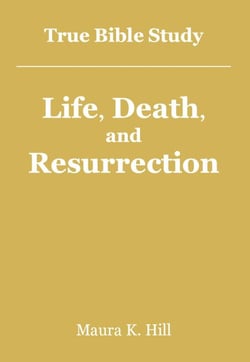 True Bible Study - Life, Death, and Resurrection