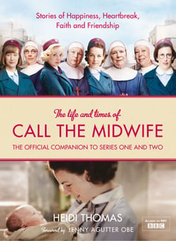 The Life and Times of Call the Midwife - The Official Companion to Series One and Two