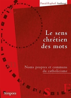 Le sens chrétien des mots - Noms propres et communs du catholicisme