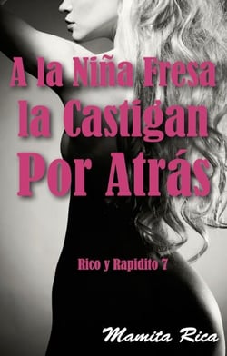 A la Niña Fresa la Castigan Por Atrás. Rico y Rapidito 7 - Rico y Rapidito, #7