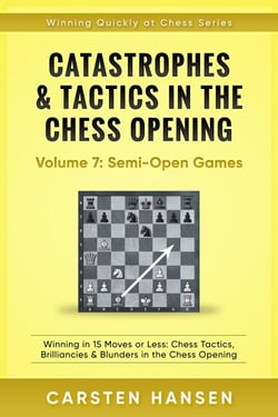 Catastrophes &amp; Tactics in the Chess Opening - Vol 7: Minor Semi-Open Games - Winning Quickly at Chess Series, #7