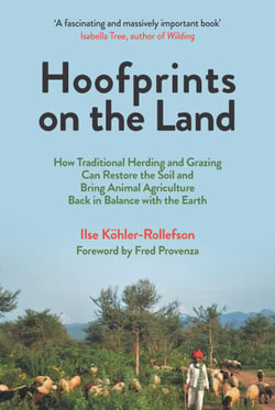 Hoofprints on the Land - How Traditional Herding and Grazing Can Restore the Soil and Bring Animal Agriculture Back in Balance with the Earth