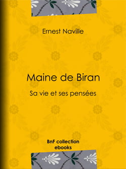 Maine de Biran - Sa vie et ses pensées