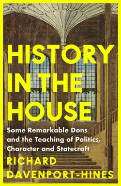 History in the House - Some Remarkable Dons and the Teaching of Politics, Character and Statecraft