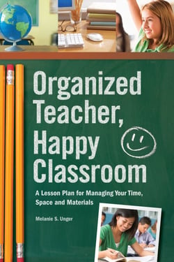 Organized Teacher, Happy Classroom - A Lesson Plan for Managing Your Time, Space and Materials