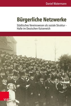 Bürgerliche Netzwerke - Städtisches Vereinswesen als soziale Struktur – Halle im Deutschen Kaiserreich
