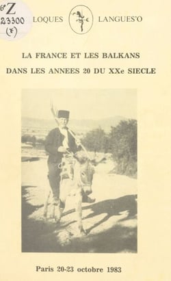 La France et les Balkans dans les années 20 du XXe siècle - Troisième Colloque des historiens bulgares et français, Paris, 20-23 octobre 1983