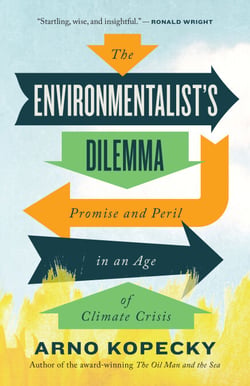 The Environmentalist's Dilemma - Promise and Peril in an Age of Climate Crisis