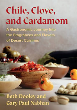 Chile, Clove, and Cardamom - A Gastronomic Journey Into the Fragrances and Flavors of Desert Cuisines