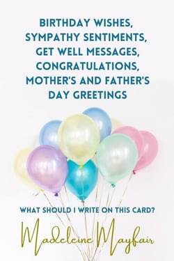 Birthday Wishes, Sympathy Sentiments, Get Well Messages, Congratulations, Mother's and Father's Day Greetings - What Should I Write On This Card?