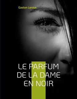 Le Parfum de la dame en noir - Deuxième épisode des aventures de Joseph Rouletabille