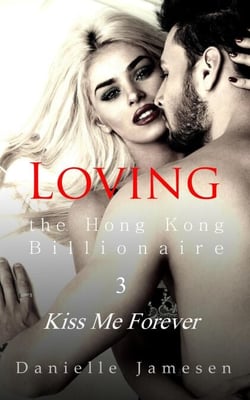 Loving the Hong Kong Billionaire 3: Kiss Me Forever - Loving the Hong Kong Billionaire, #3