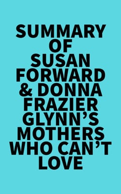 Summary of Susan Forward &amp; Donna Frazier Glynn's Mothers Who Can't Love