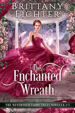 The Enchanted Wreath: A Clean Fantasy Fairy Tale Retelling of The Enchanted Wreath - The Nevertold Fairy Tale Novellas, #3