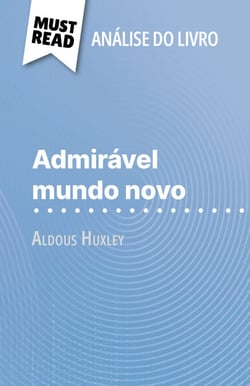 Admirável Mundo Novo de Aldous Huxley (Análise do livro) - Análise completa e resumo pormenorizado do trabalho