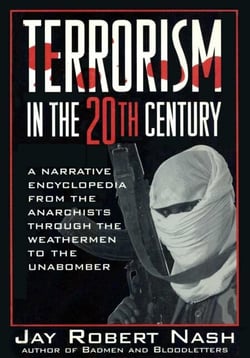 Terrorism in the 20th Century - A Narrative Encyclopedia From the Anarchists, through the Weathermen, to the Unabomber