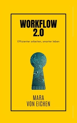 Workflow 2.0 - Effizienter arbeiten, smarter leben