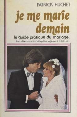 Je me marie demain - Le guide complet du mariage : formalités, contrats, réception, logement, crédit, etc.