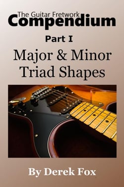 The Guitar Fretwork Compendium Part I - Major &amp; Minor Triad Shapes - The Guitar Fretwork Compendium, #1